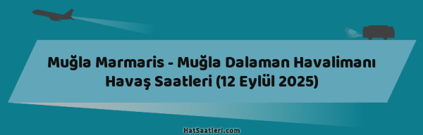 Muğla Marmaris - Muğla Dalaman Havalimanı Havaş Saatleri (12 Eylül 2025)
